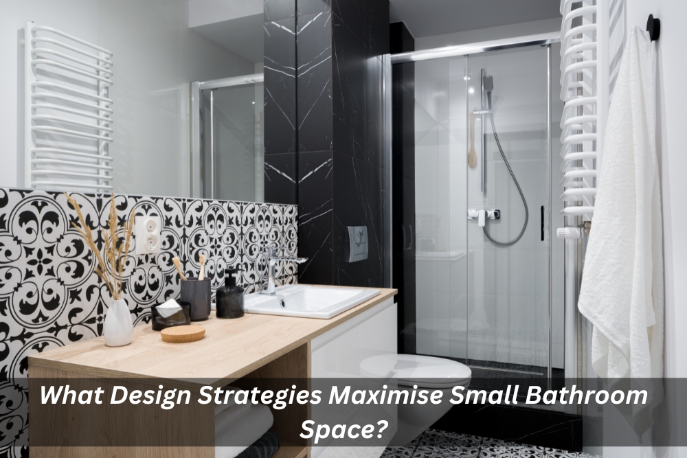 Image presents What Design Strategies Maximise Small Bathroom Space - Small Ensuite Bathrooms
